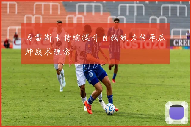 马雷斯卡持续提升自我致力传承瓜帅战术理念